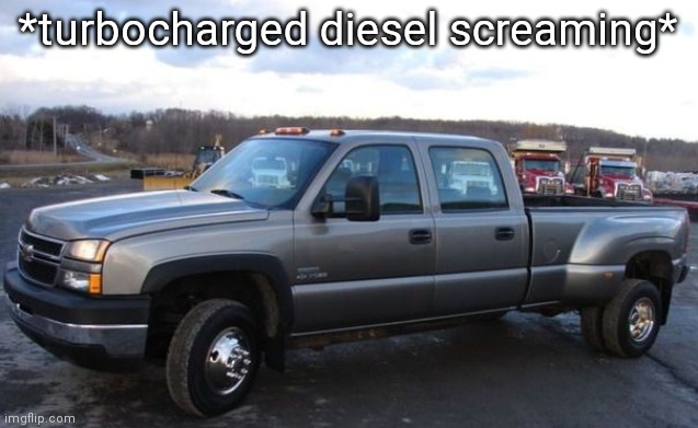 06 chevy silverado | *turbocharged diesel screaming* | image tagged in 06 chevy silverado | made w/ Imgflip meme maker