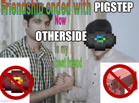 Minecraft 1.18 in a nutshell | PIGSTEP; OTHERSIDE | image tagged in friendship ended with x now y is my best friend,minecraft,gaming | made w/ Imgflip meme maker