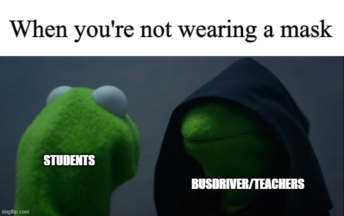 When you're caught not wearing a mask indoors | When you're not wearing a mask; STUDENTS; BUSDRIVER/TEACHERS | image tagged in memes,evil kermit,teachers,face mask,students | made w/ Imgflip meme maker