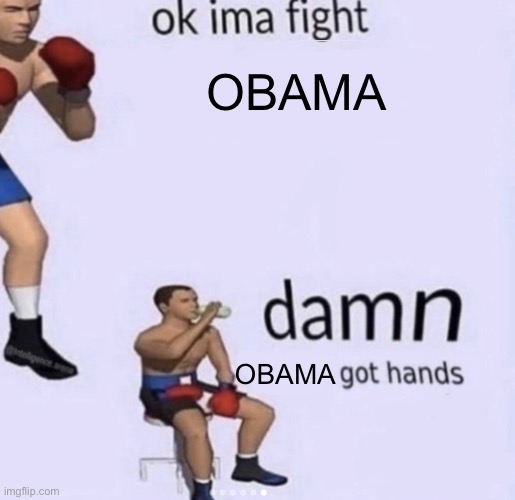 Obama |  OBAMA; OBAMA | image tagged in damn got hands | made w/ Imgflip meme maker