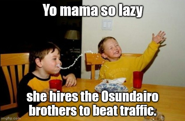 Yo mama | Yo mama so lazy; she hires the Osundairo brothers to beat traffic. | image tagged in memes,yo mamas so fat,osundairo brothers,jussie smollett,yo mama,jokes | made w/ Imgflip meme maker