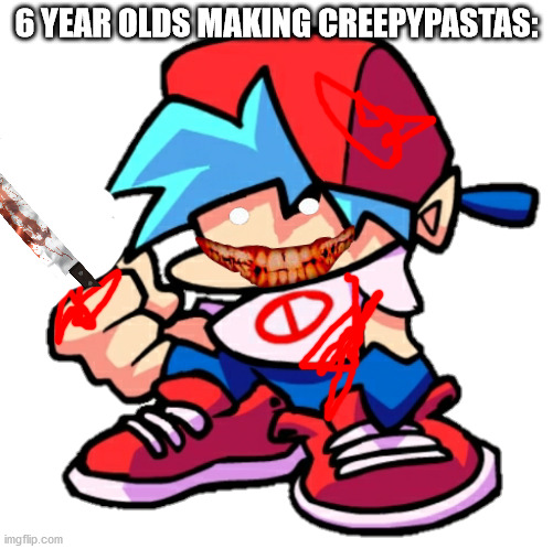 true | 6 YEAR OLDS MAKING CREEPYPASTAS: | image tagged in add a face to boyfriend friday night funkin | made w/ Imgflip meme maker
