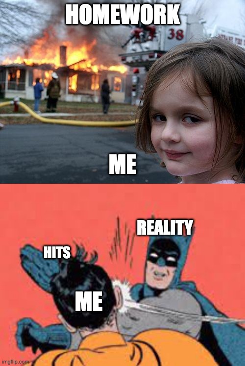 magnifying glass + sun = fire | HOMEWORK; ME; REALITY; HITS; ME | image tagged in memes,disaster girl,instant regret,back to school,hey can i copy your homework,help me | made w/ Imgflip meme maker