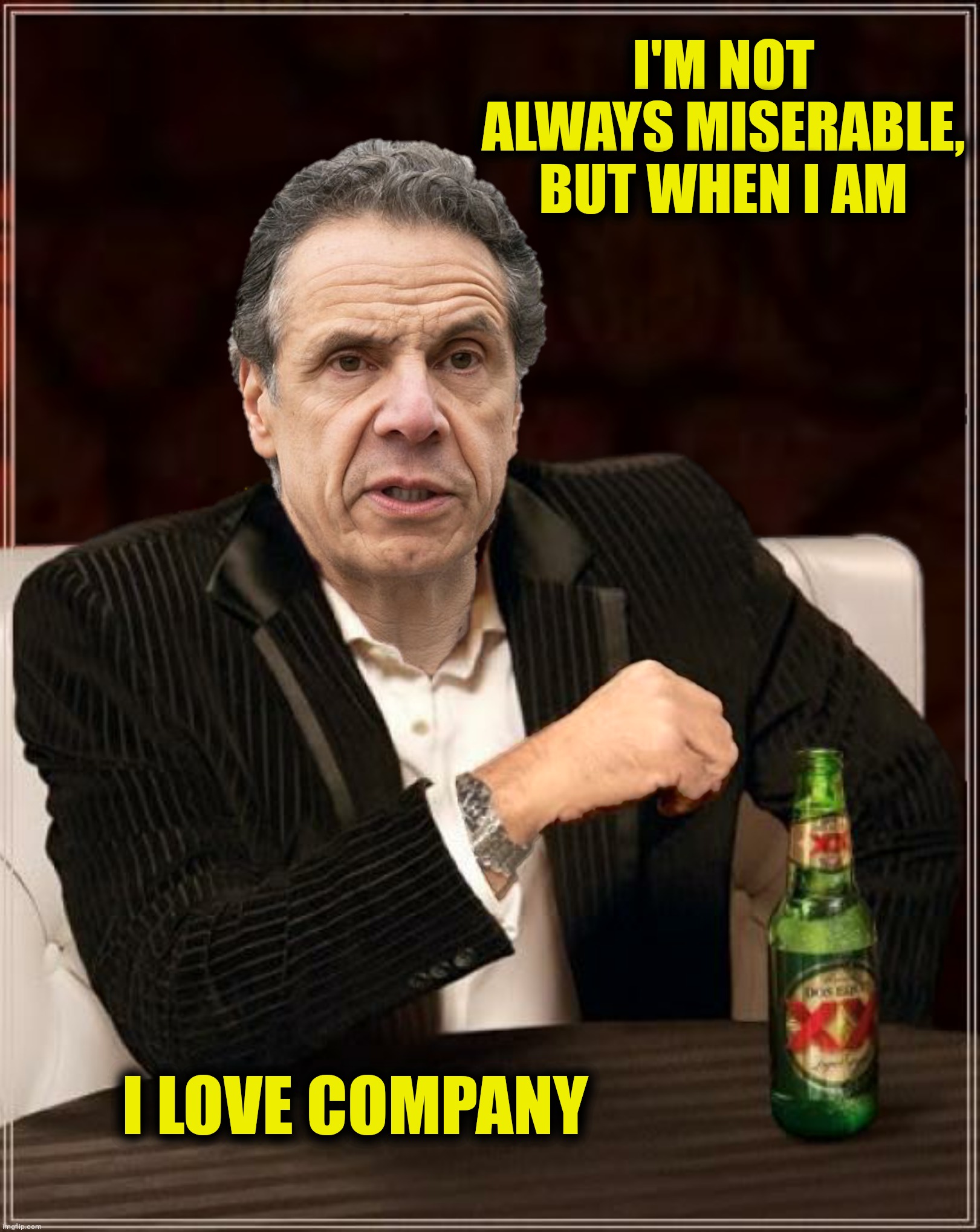 I'M NOT ALWAYS MISERABLE, BUT WHEN I AM I LOVE COMPANY | made w/ Imgflip meme maker