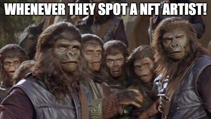 no nft | WHENEVER THEY SPOT A NFT ARTIST! | image tagged in planet of the apes,apes together strong | made w/ Imgflip meme maker