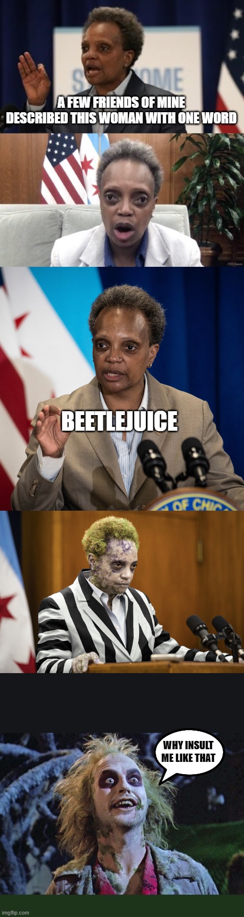BEETLEJUICE I apologize | A FEW FRIENDS OF MINE DESCRIBED THIS WOMAN WITH ONE WORD; BEETLEJUICE; WHY INSULT ME LIKE THAT | image tagged in lori lightfoot,mayor lori lightfoot,lori lightfoot beetlejuice,it's showtime | made w/ Imgflip meme maker