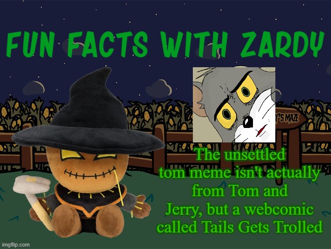 just thought i'd tell y'all something on a long dead meme | The unsettled tom meme isn't actually from Tom and Jerry, but a webcomic called Tails Gets Trolled | made w/ Imgflip meme maker