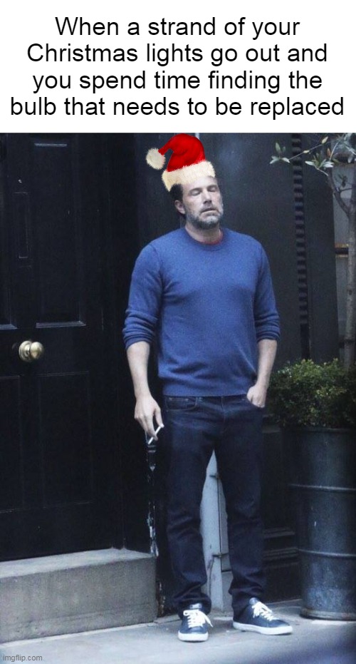 Painful Holiday Decorating Times | When a strand of your Christmas lights go out and you spend time finding the bulb that needs to be replaced | image tagged in ben affleck smoking,meme,memes,christmas,christmas lights,dank memes | made w/ Imgflip meme maker