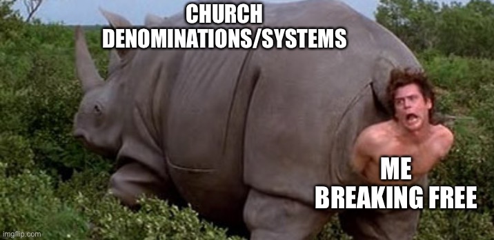 Freedom from Religion | CHURCH DENOMINATIONS/SYSTEMS; ME BREAKING FREE | image tagged in church,religion,christianity | made w/ Imgflip meme maker