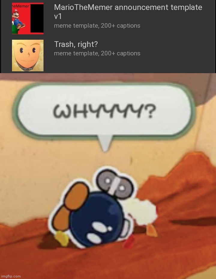 I searched for the word "mario" in the templates section. I found my own first template, but just below it "trash, right?" templ | image tagged in bobby why | made w/ Imgflip meme maker