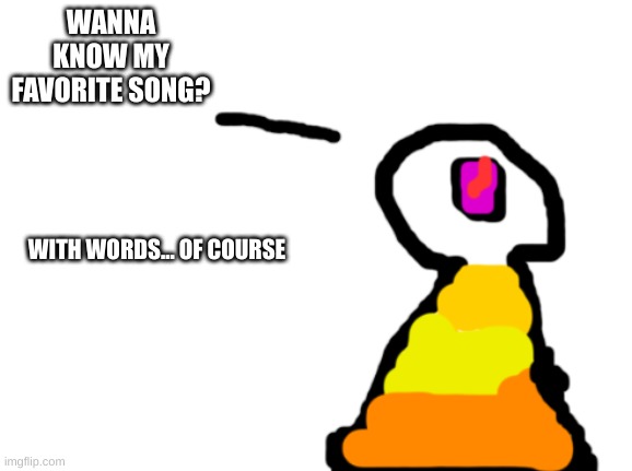 74 | WANNA KNOW MY FAVORITE SONG? WITH WORDS... OF COURSE | image tagged in sir_deja | made w/ Imgflip meme maker