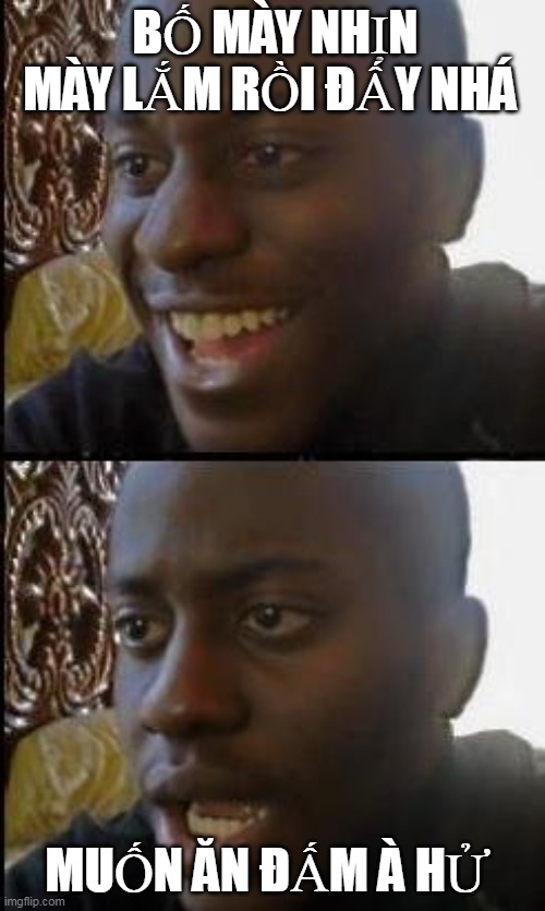Disappointed Black Guy | BỐ MÀY NHỊN MÀY LẮM RỒI ĐẤY NHÁ; MUỐN ĂN ĐẤM À HỬ | image tagged in disappointed black guy | made w/ Imgflip meme maker