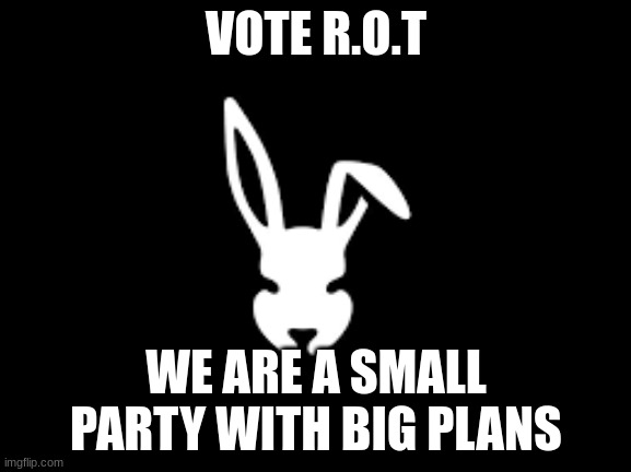 brought to you by the R.O.T | VOTE R.O.T; WE ARE A SMALL PARTY WITH BIG PLANS | image tagged in temp | made w/ Imgflip meme maker
