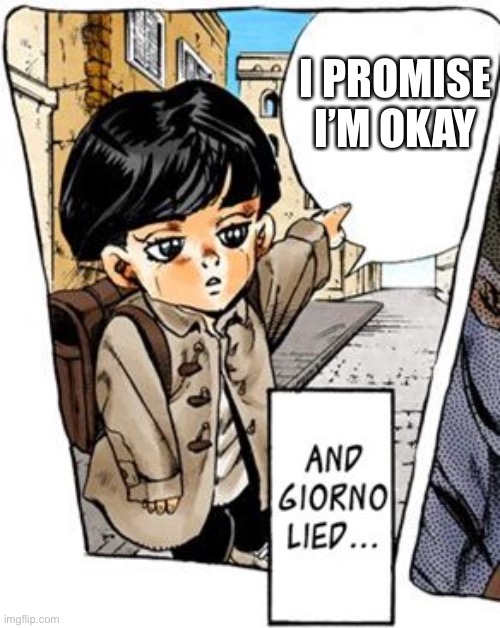 Lol jjba meme | I PROMISE I’M OKAY | image tagged in but giorno lied | made w/ Imgflip meme maker