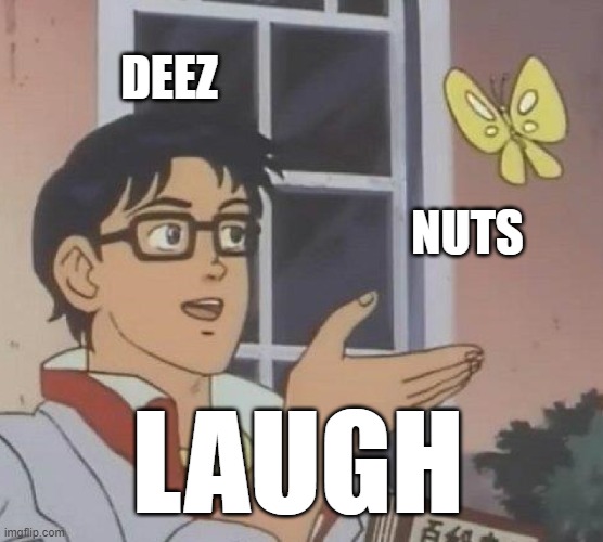 Is This A Pigeon Meme | DEEZ; NUTS; LAUGH | image tagged in memes,is this a pigeon | made w/ Imgflip meme maker