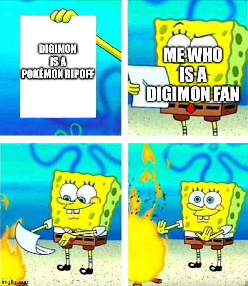 Spongebob Burn Note | ME WHO IS A DIGIMON FAN; DIGIMON IS A POKÉMON RIPOFF | image tagged in spongebob burn note | made w/ Imgflip meme maker