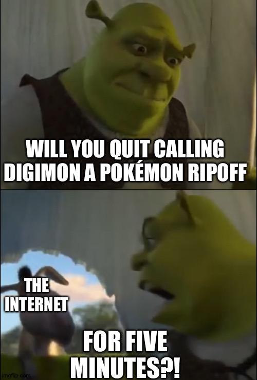 Shrek yelling at donkey | WILL YOU QUIT CALLING DIGIMON A POKÉMON RIPOFF; THE INTERNET; FOR FIVE MINUTES?! | image tagged in shrek yelling at donkey | made w/ Imgflip meme maker