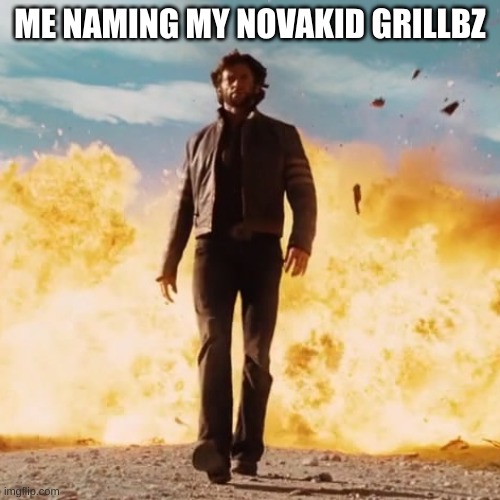 Starbound Meme | ME NAMING MY NOVAKID GRILLBZ | image tagged in cool guys don't look back at explosions | made w/ Imgflip meme maker