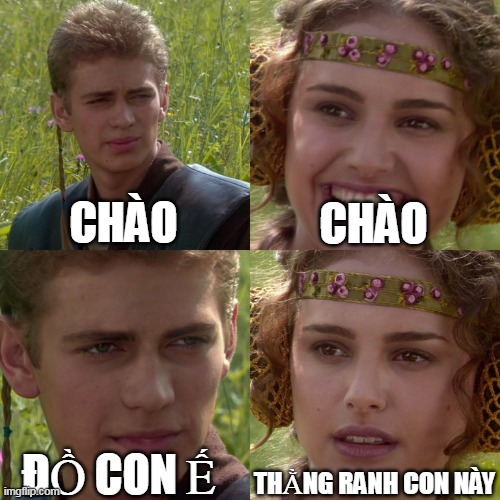 Anakin Padme 4 Panel | CHÀO; CHÀO; THẰNG RANH CON NÀY; ĐỒ CON Ế | image tagged in anakin padme 4 panel | made w/ Imgflip meme maker
