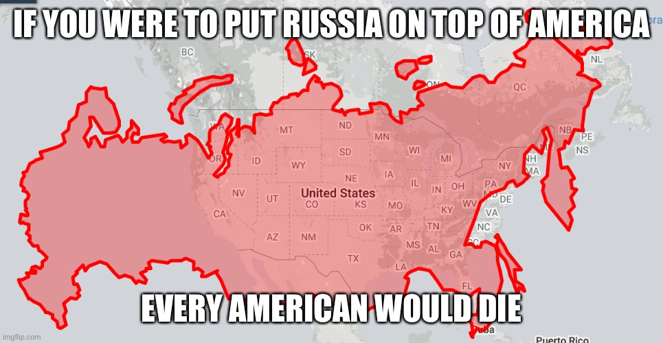 *insert title* | IF YOU WERE TO PUT RUSSIA ON TOP OF AMERICA; EVERY AMERICAN WOULD DIE | image tagged in image tags,memes | made w/ Imgflip meme maker