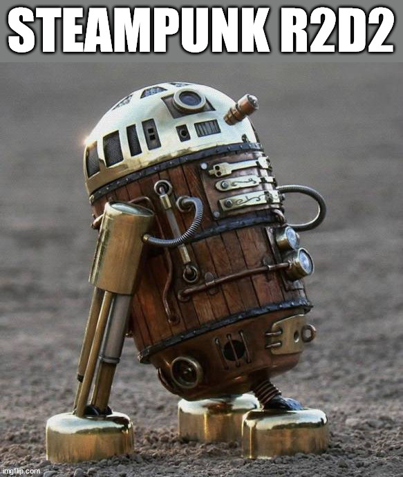 STEAMPUNK R2D2 | image tagged in star wars,r2d2 | made w/ Imgflip meme maker