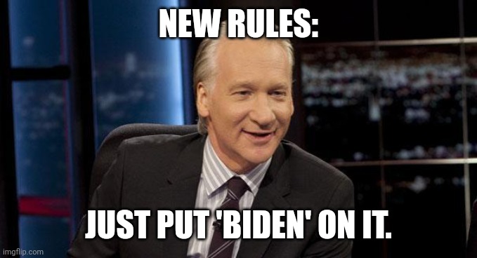 New Rules | NEW RULES: JUST PUT 'BIDEN' ON IT. | image tagged in new rules | made w/ Imgflip meme maker