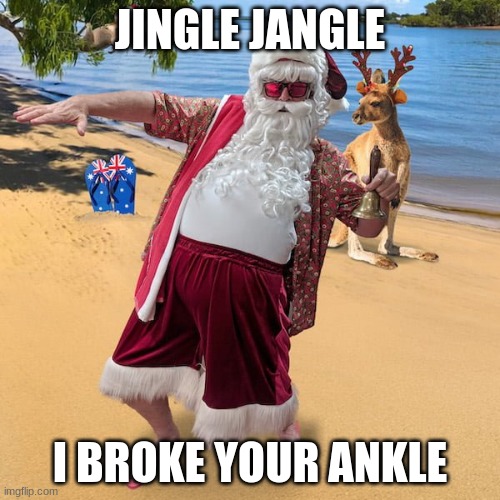 Try Moving Your Ankle |  JINGLE JANGLE; I BROKE YOUR ANKLE | image tagged in aussie santa,gangsta | made w/ Imgflip meme maker
