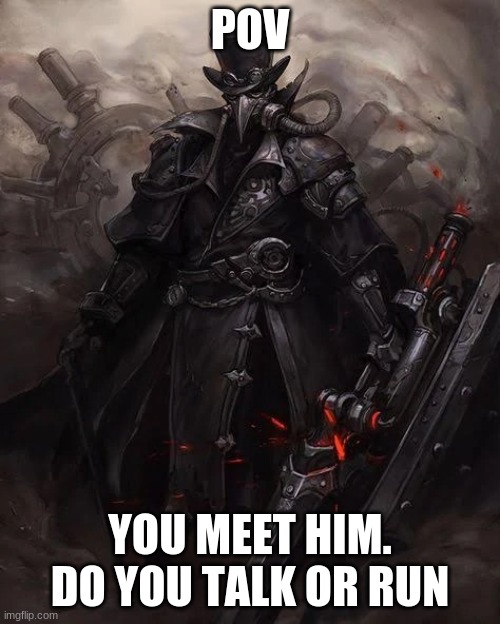 think |  POV; YOU MEET HIM. DO YOU TALK OR RUN | image tagged in e,rp,roleplaying,plague doctor | made w/ Imgflip meme maker