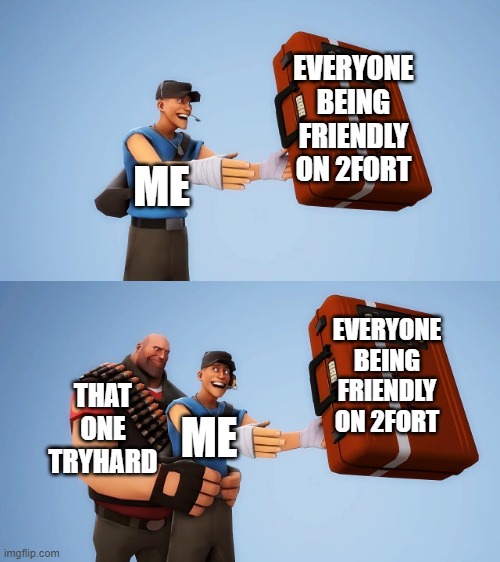 i hate tryhards | EVERYONE BEING FRIENDLY ON 2FORT; ME; THAT ONE TRYHARD; EVERYONE BEING FRIENDLY ON 2FORT; ME | image tagged in tf2 | made w/ Imgflip meme maker