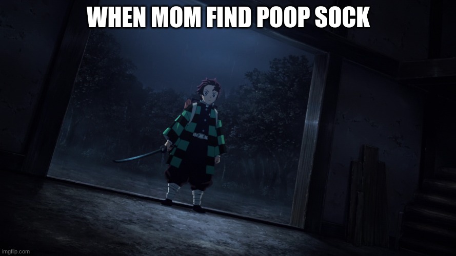 When mom find it she serious | WHEN MOM FIND POOP SOCK | image tagged in serious tanjiro | made w/ Imgflip meme maker