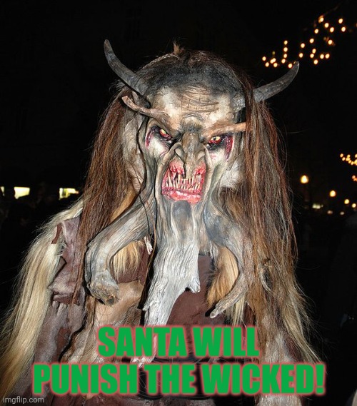 Krampus | SANTA WILL PUNISH THE WICKED! | image tagged in krampus | made w/ Imgflip meme maker