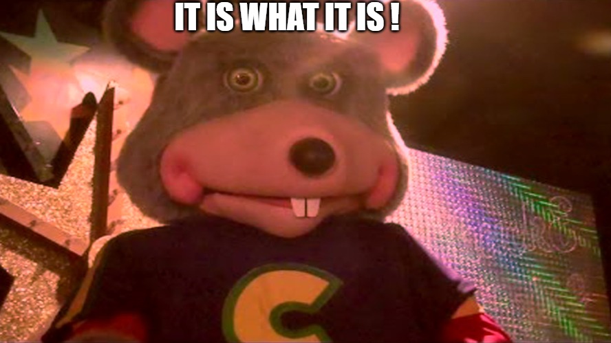 THE REAL | IT IS WHAT IT IS ! | image tagged in prepare your anus chuckie for quora | made w/ Imgflip meme maker
