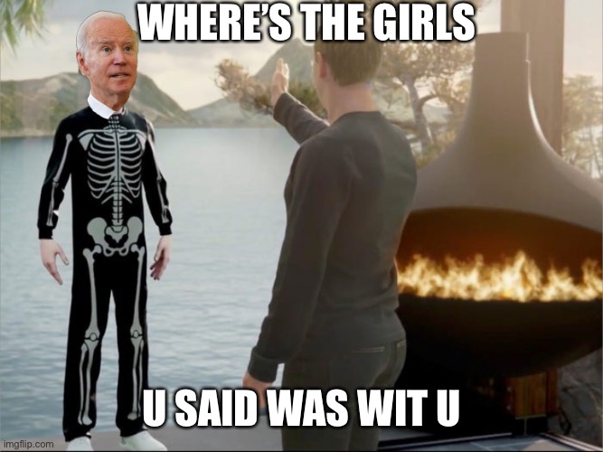 Joe Zuckerberg | WHERE’S THE GIRLS; U SAID WAS WIT U | image tagged in joe zuckerberg | made w/ Imgflip meme maker