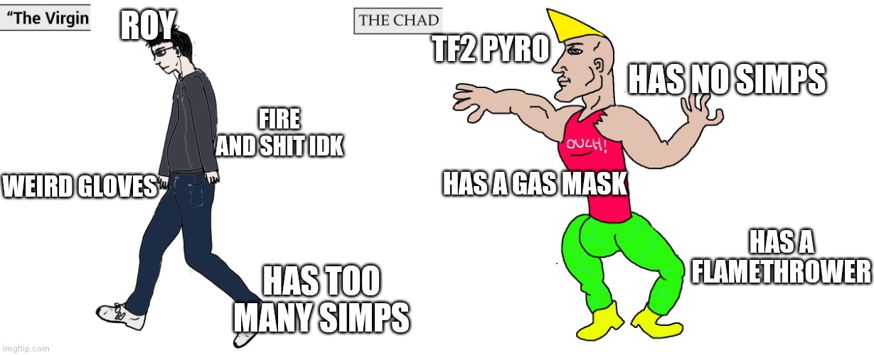 Virgin and Chad | ROY TF2 PYRO FIRE AND SHIT IDK HAS A FLAMETHROWER WEIRD GLOVES HAS TOO MANY SIMPS HAS A GAS MASK HAS NO SIMPS | image tagged in virgin and chad | made w/ Imgflip meme maker