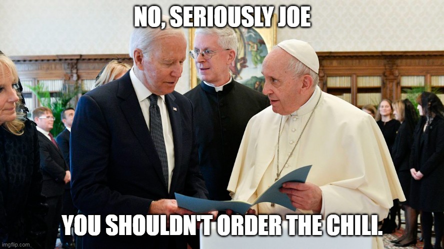 poopy | NO, SERIOUSLY JOE; YOU SHOULDN'T ORDER THE CHILI. | image tagged in poopy pants | made w/ Imgflip meme maker