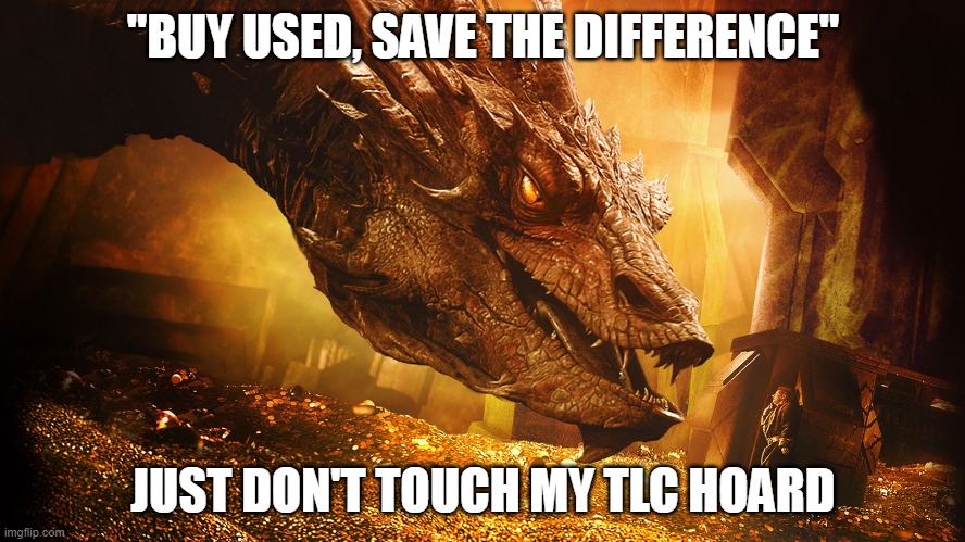 smaug | "BUY USED, SAVE THE DIFFERENCE"; JUST DON'T TOUCH MY TLC HOARD | image tagged in smaug | made w/ Imgflip meme maker