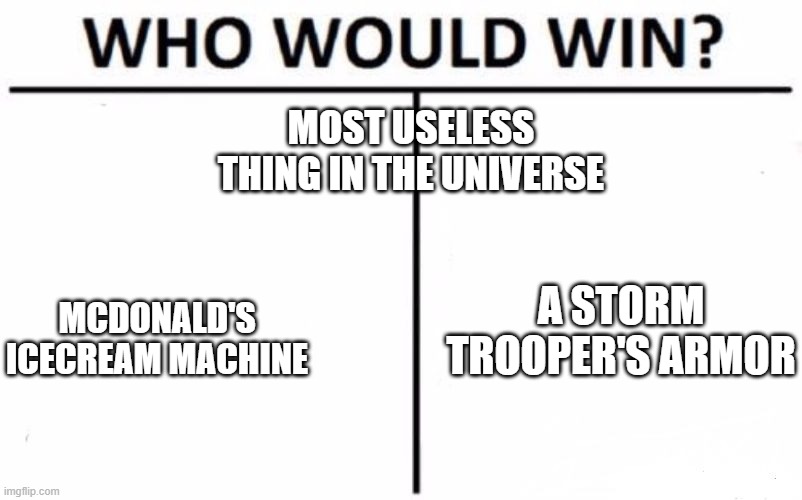 Who Would Win? | MOST USELESS THING IN THE UNIVERSE; A STORM TROOPER'S ARMOR; MCDONALD'S ICECREAM MACHINE | image tagged in memes,who would win | made w/ Imgflip meme maker