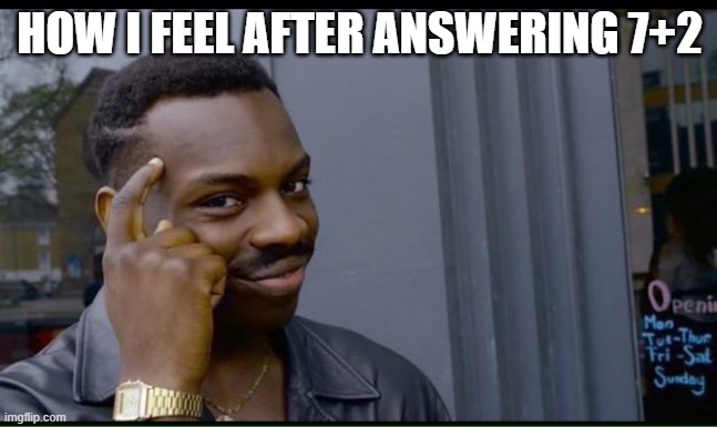 i have 200iq | HOW I FEEL AFTER ANSWERING 7+2 | image tagged in 200 iq | made w/ Imgflip meme maker