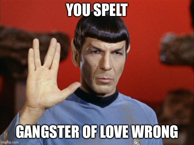 spock salute | YOU SPELT GANGSTER OF LOVE WRONG | image tagged in spock salute | made w/ Imgflip meme maker