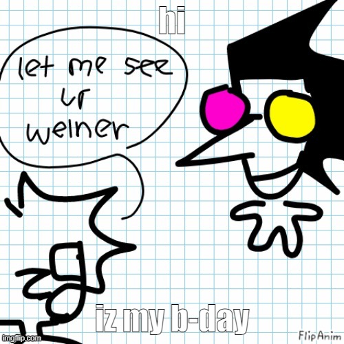 hi; iz my b-day | made w/ Imgflip meme maker