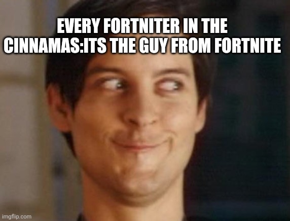Spiderman Peter Parker | EVERY FORTNITER IN THE CINNAMAS:ITS THE GUY FROM FORTNITE | image tagged in memes,spiderman peter parker | made w/ Imgflip meme maker
