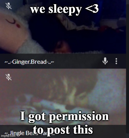 <3 | we sleepy <3; I got permission to post this | made w/ Imgflip meme maker