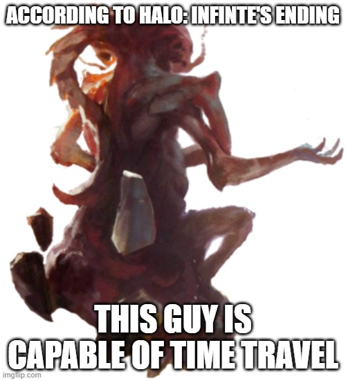 Halo Primordial | ACCORDING TO HALO: INFINTE'S ENDING; THIS GUY IS CAPABLE OF TIME TRAVEL | image tagged in halo primordial | made w/ Imgflip meme maker