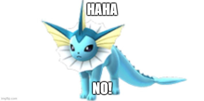 HAHA NO! | image tagged in vaporeon | made w/ Imgflip meme maker