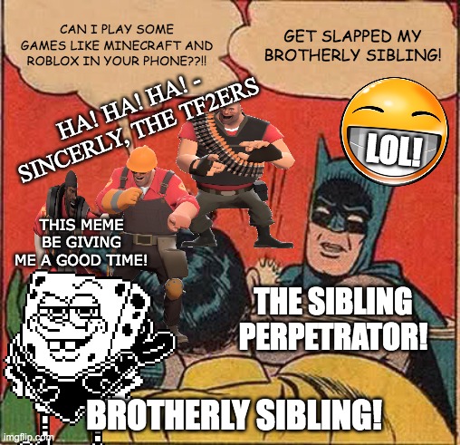 Do you also experience these siblingly farces!? | CAN I PLAY SOME GAMES LIKE MINECRAFT AND ROBLOX IN YOUR PHONE??!! GET SLAPPED MY BROTHERLY SIBLING! HA! HA! HA! - SINCERLY, THE TF2ERS; LOL! THIS MEME BE GIVING ME A GOOD TIME! THE SIBLING PERPETRATOR! BROTHERLY SIBLING! | image tagged in memes,batman slapping robin,funny,brothers,satire,mario | made w/ Imgflip meme maker