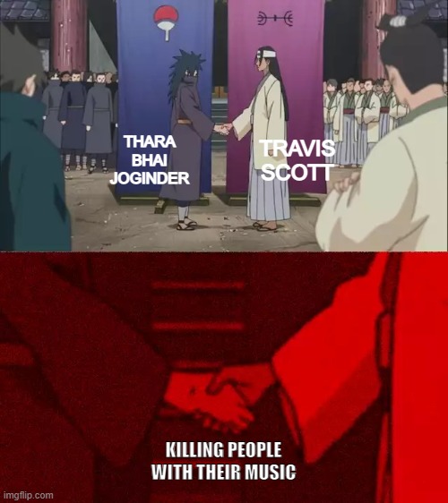 hehe | TRAVIS SCOTT; THARA BHAI JOGINDER; KILLING PEOPLE WITH THEIR MUSIC | image tagged in naruto handshake meme template | made w/ Imgflip meme maker