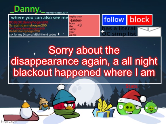 _Danny._ Christmas Announcement template | Sorry about the disappearance again, a all night blackout happened where I am | image tagged in _danny _ christmas announcement template | made w/ Imgflip meme maker