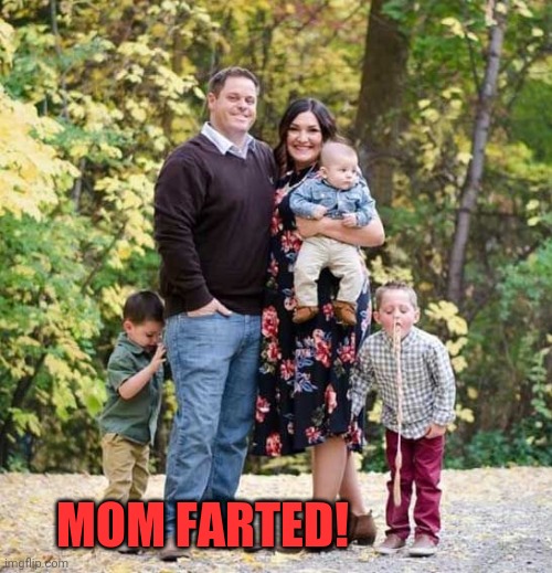 Spew | MOM FARTED! | image tagged in threw up,yakked,horked,upchucked | made w/ Imgflip meme maker