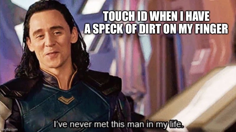It’s so annoying! |  TOUCH ID WHEN I HAVE A SPECK OF DIRT ON MY FINGER | image tagged in i have never met this man in my life,loki | made w/ Imgflip meme maker