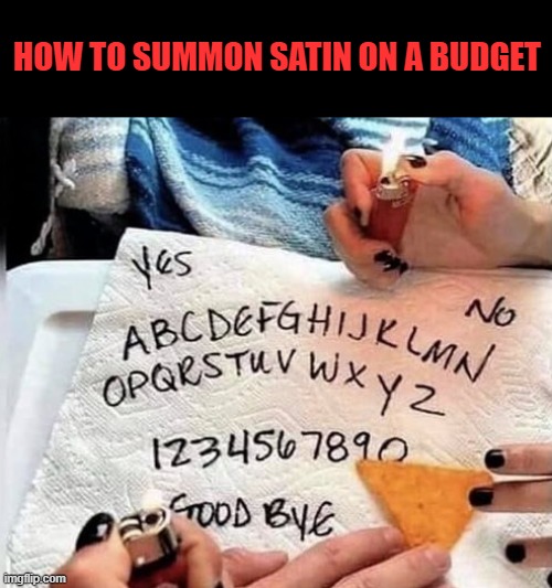 summoning satin on a budget | HOW TO SUMMON SATIN ON A BUDGET | image tagged in satin,budget | made w/ Imgflip meme maker